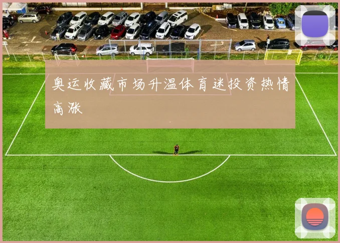 奥运收藏市场升温体育迷投资热情高涨