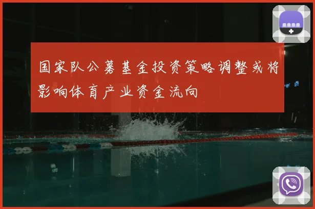 国家队公募基金投资策略调整或将影响体育产业资金流向