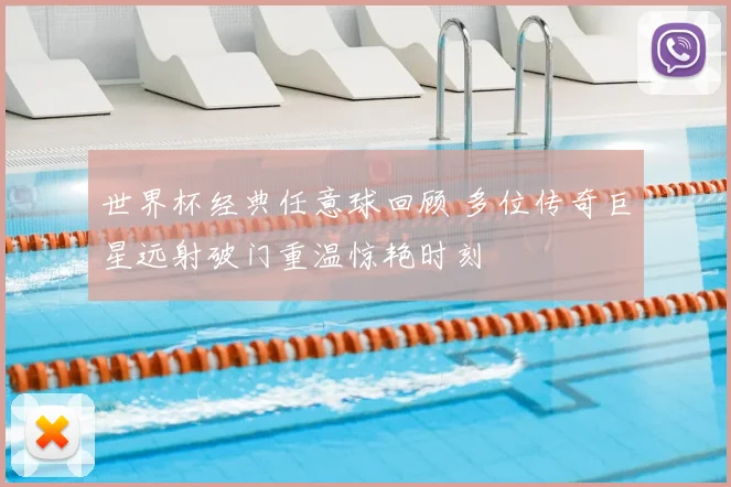 世界杯经典任意球回顾 多位传奇巨星远射破门重温惊艳时刻