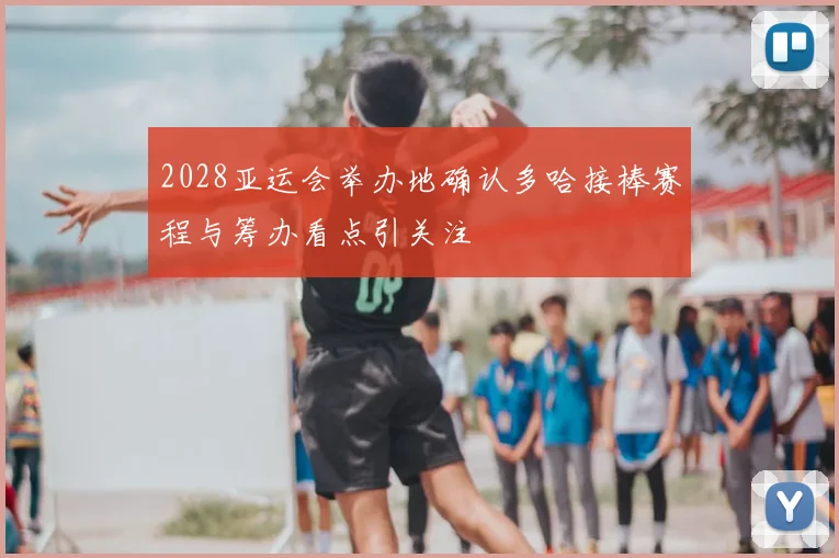 2028亚运会举办地确认多哈接棒赛程与筹办看点引关注